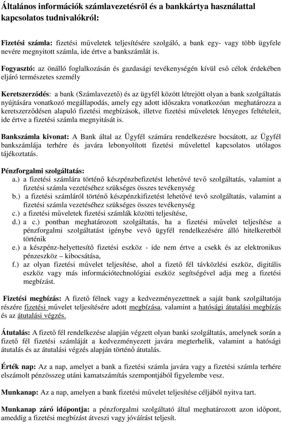 Fogyasztó: az önálló foglalkozásán és gazdasági tevékenységén kívül eső célok érdekében eljáró természetes személy Keretszerződés: a bank (Számlavezető) és az ügyfél között létrejött olyan a bank