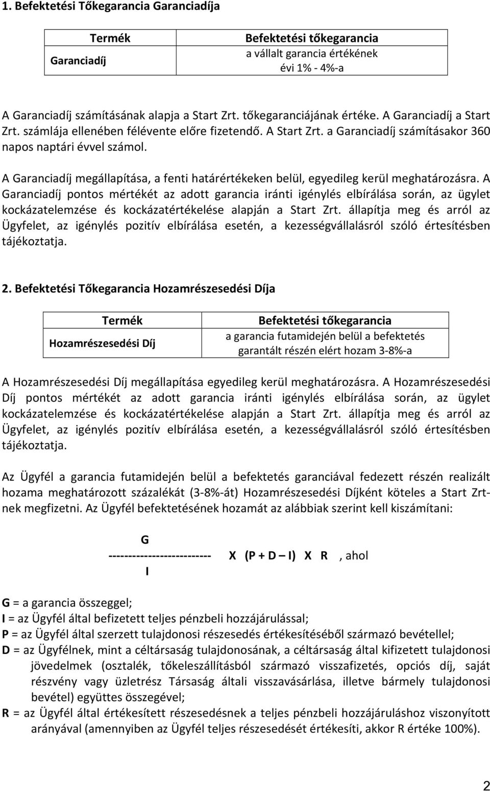 A Garanciadíj megállapítása, a fenti határértékeken belül, egyedileg kerül meghatározásra.