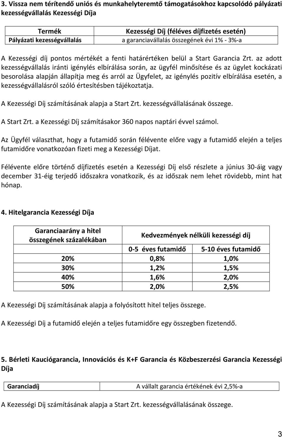 az adott kezességvállalás iránti igénylés elbírálása során, az ügyfél minősítése és az ügylet kockázati besorolása alapján állapítja meg és arról az Ügyfelet, az igénylés pozitív elbírálása esetén, a