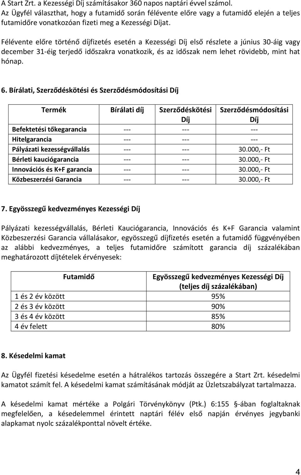 Félévente előre történő díjfizetés esetén a Kezességi Díj első részlete a június 30-áig vagy december 31-éig terjedő időszakra vonatkozik, és az időszak nem lehet rövidebb, mint hat hónap. 6.