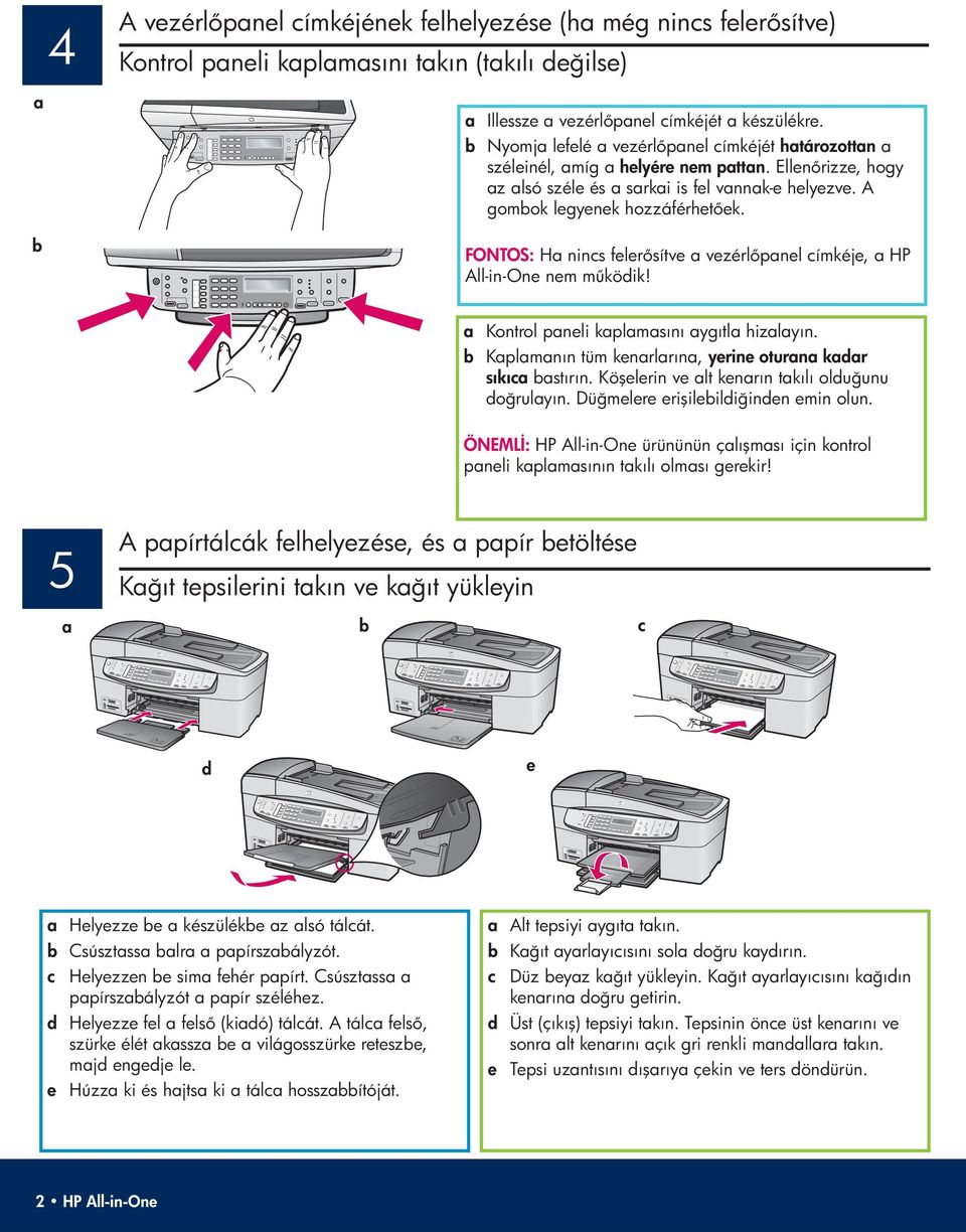 b FONTOS: Ha nincs feler sítve a vezérl panel címkéje, a HP All-in-One nem m ködik! a Kontrol paneli kaplamasını aygıtla hizalayın. b Kaplamanın tüm kenarlarına, yerine oturana kadar sıkıca bastırın.