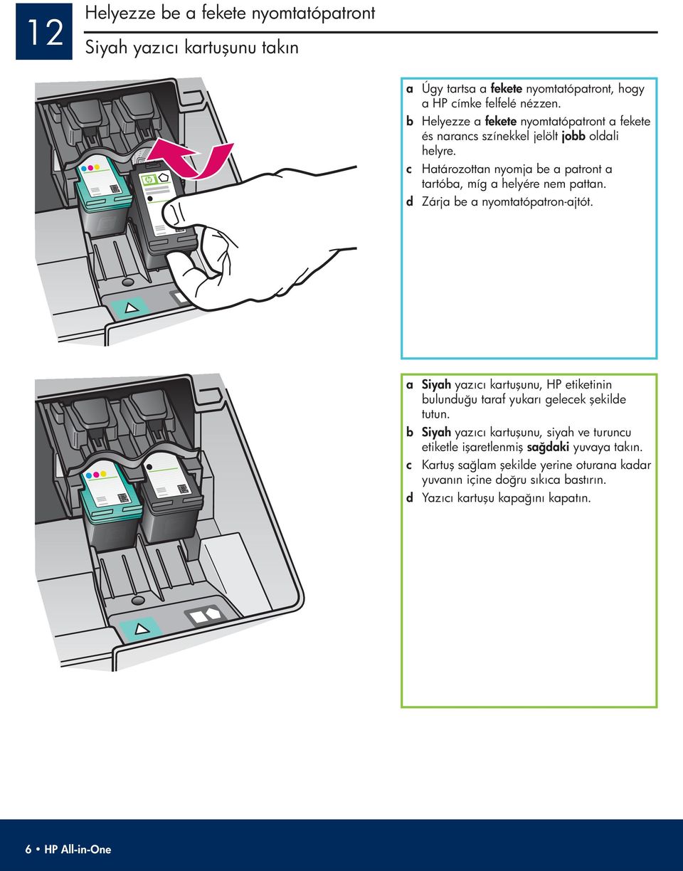 c Határozottan nyomja be a patront a tartóba, míg a helyére nem pattan. d Zárja be a nyomtatópatron-ajtót.