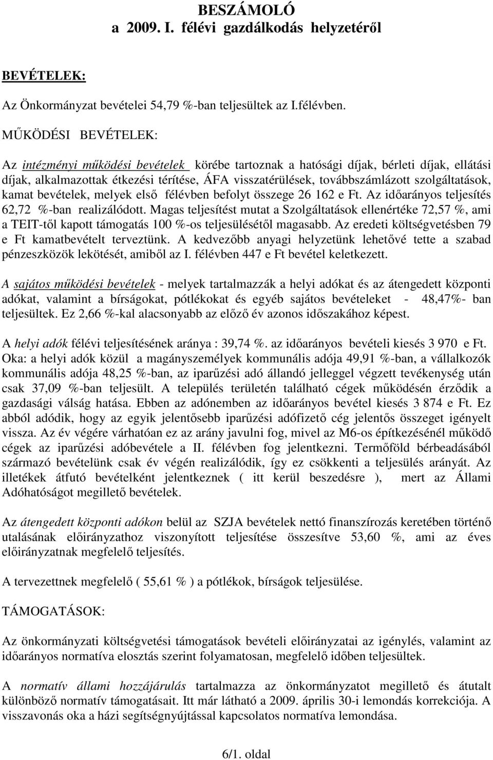 szolgáltatások, kamat bevételek, melyek elsı félévben befolyt összege 26 162 e Ft. Az idıarányos teljesítés 62,72 %-ban realizálódott.