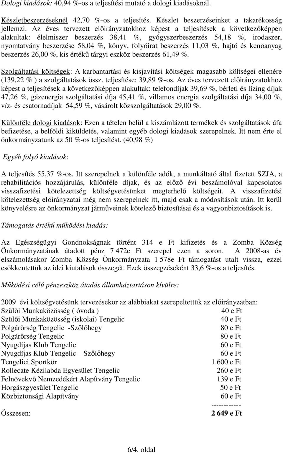 folyóirat beszerzés 11,03 %, hajtó és kenıanyag beszerzés 26,00 %, kis értékő tárgyi eszköz beszerzés 61,49 %.