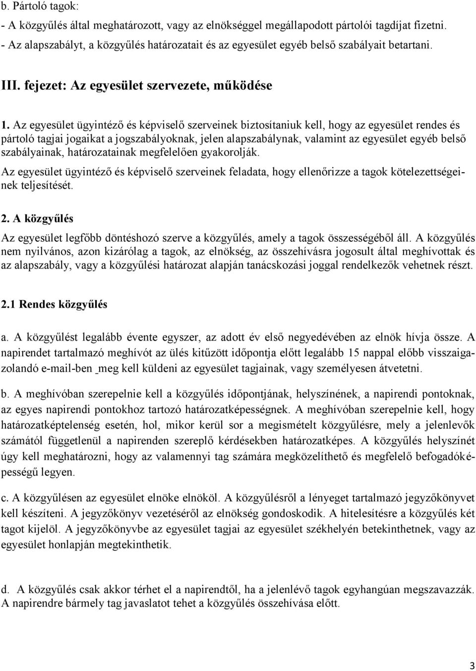 Az egyesület ügyintéző és képviselő szerveinek biztosítaniuk kell, hogy az egyesület rendes és pártoló tagjai jogaikat a jogszabályoknak, jelen alapszabálynak, valamint az egyesület egyéb belső