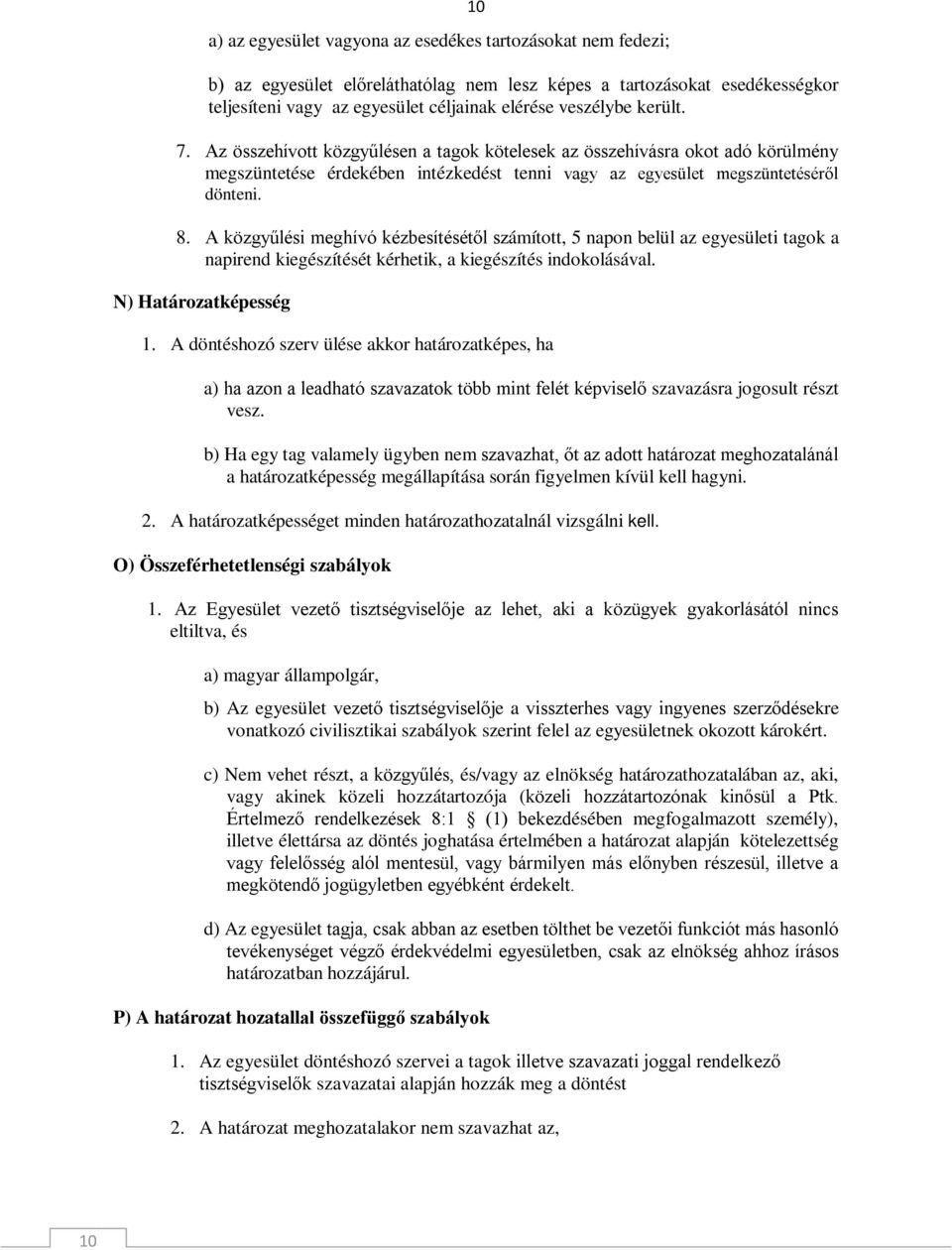 A közgyűlési meghívó kézbesítésétől számított, 5 napon belül az egyesületi tagok a napirend kiegészítését kérhetik, a kiegészítés indokolásával. N) Határozatképesség 1.