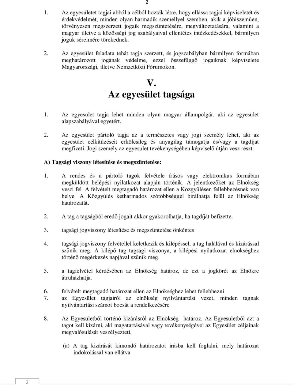 Az egyesület feladata tehát tagja szerzett, és jogszabályban bármilyen formában meghatározott jogának védelme, ezzel összefüggő jogaiknak képviselete Magyarországi, illetve Nemzetközi Fórumokon. V.