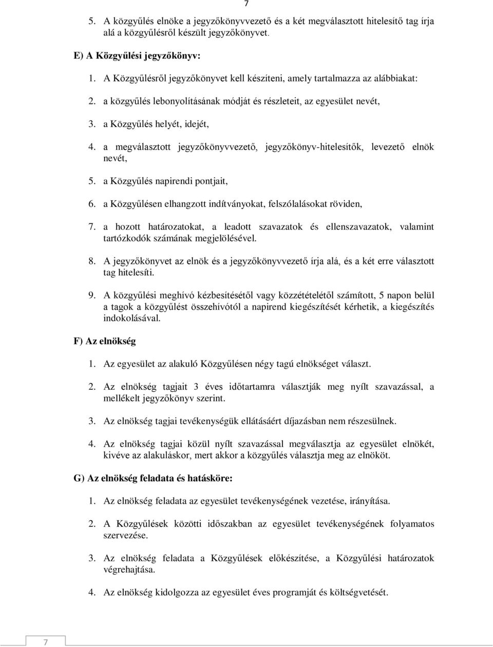 a megválasztott jegyzőkönyvvezető, jegyzőkönyv-hitelesítők, levezető elnök nevét, 5. a Közgyűlés napirendi pontjait, 6. a Közgyűlésen elhangzott indítványokat, felszólalásokat röviden, 7.