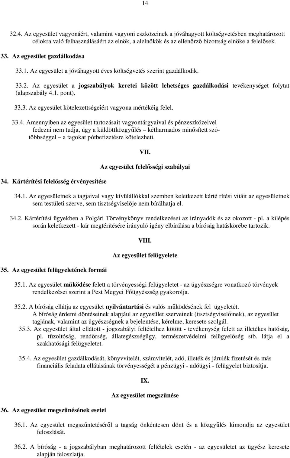 Az egyesület a jogszabályok keretei között lehetséges gazdálkodási tevékenységet folytat (alapszabály 4.