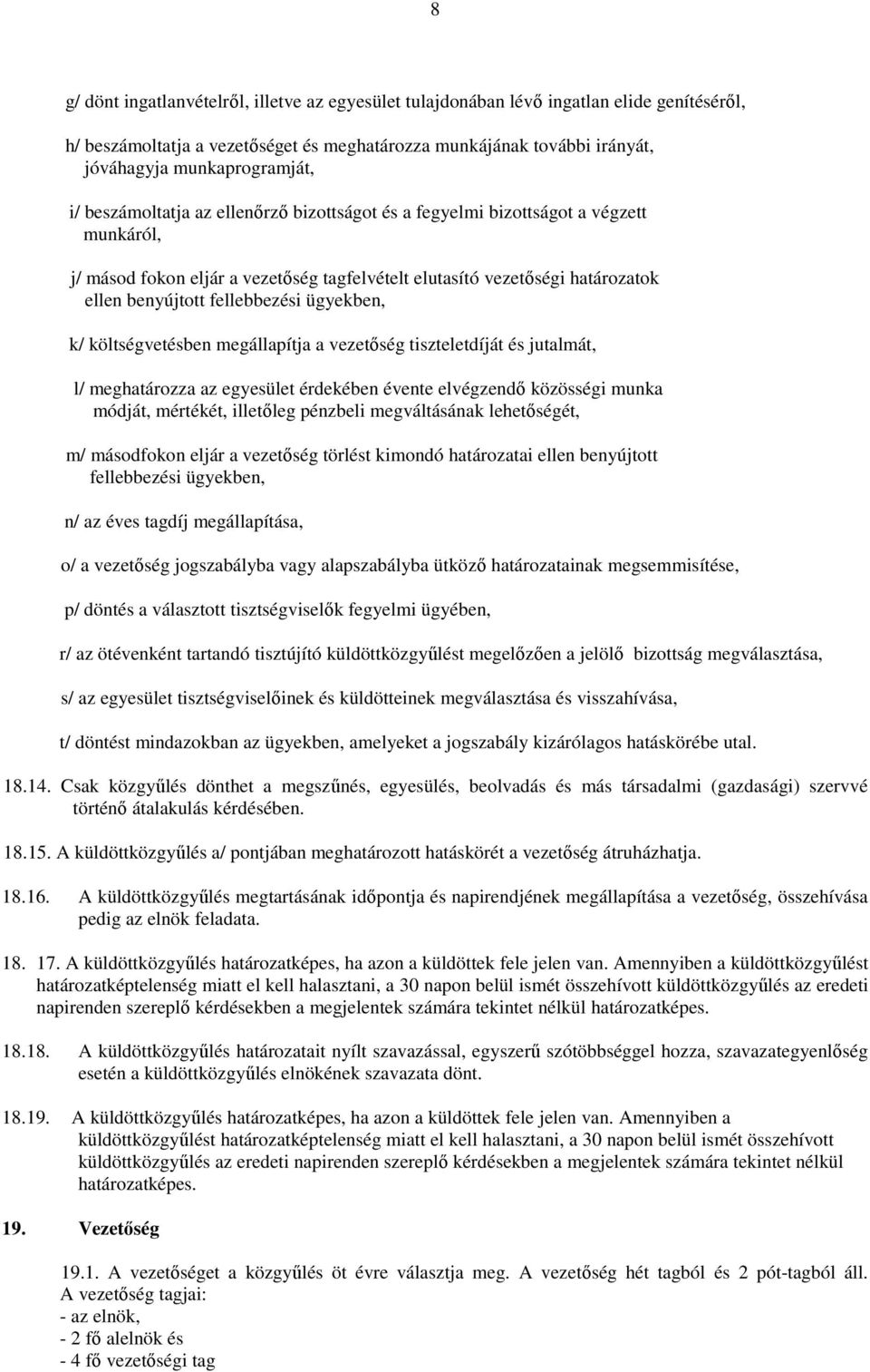 ügyekben, k/ költségvetésben megállapítja a vezetőség tiszteletdíját és jutalmát, l/ meghatározza az egyesület érdekében évente elvégzendő közösségi munka módját, mértékét, illetőleg pénzbeli