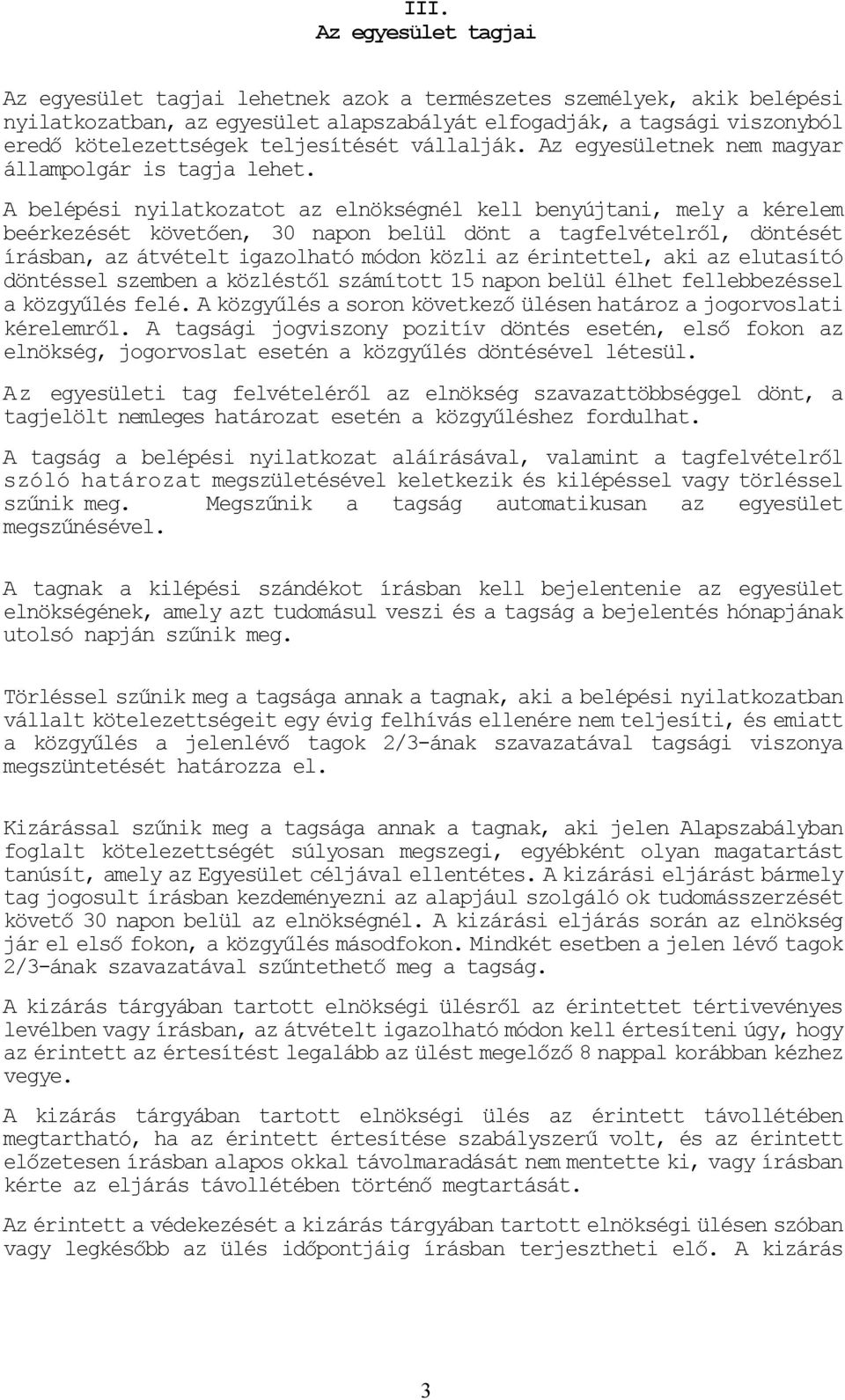 A belépési nyilatkozatot az elnökségnél kell benyújtani, mely a kérelem beérkezését követően, 30 napon belül dönt a tagfelvételről, döntését írásban, az átvételt igazolható módon közli az érintettel,