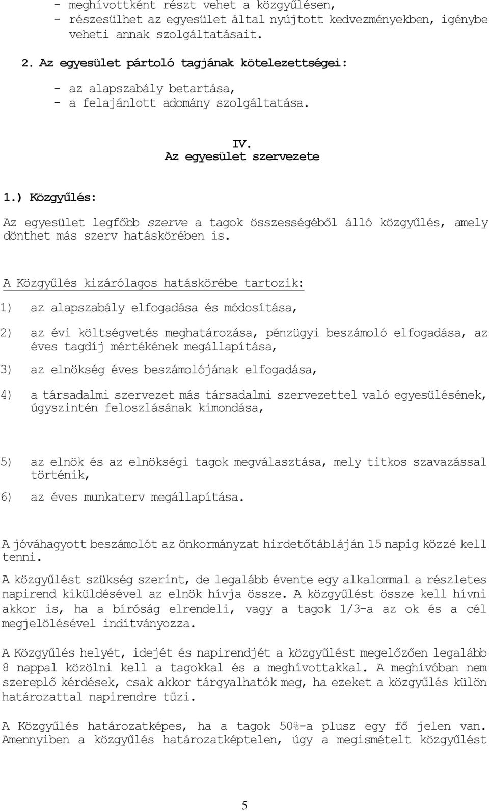 ) Közgyűlés: Az egyesület legfőbb szerve a tagok összességéből álló közgyűlés, amely dönthet más szerv hatáskörében is.