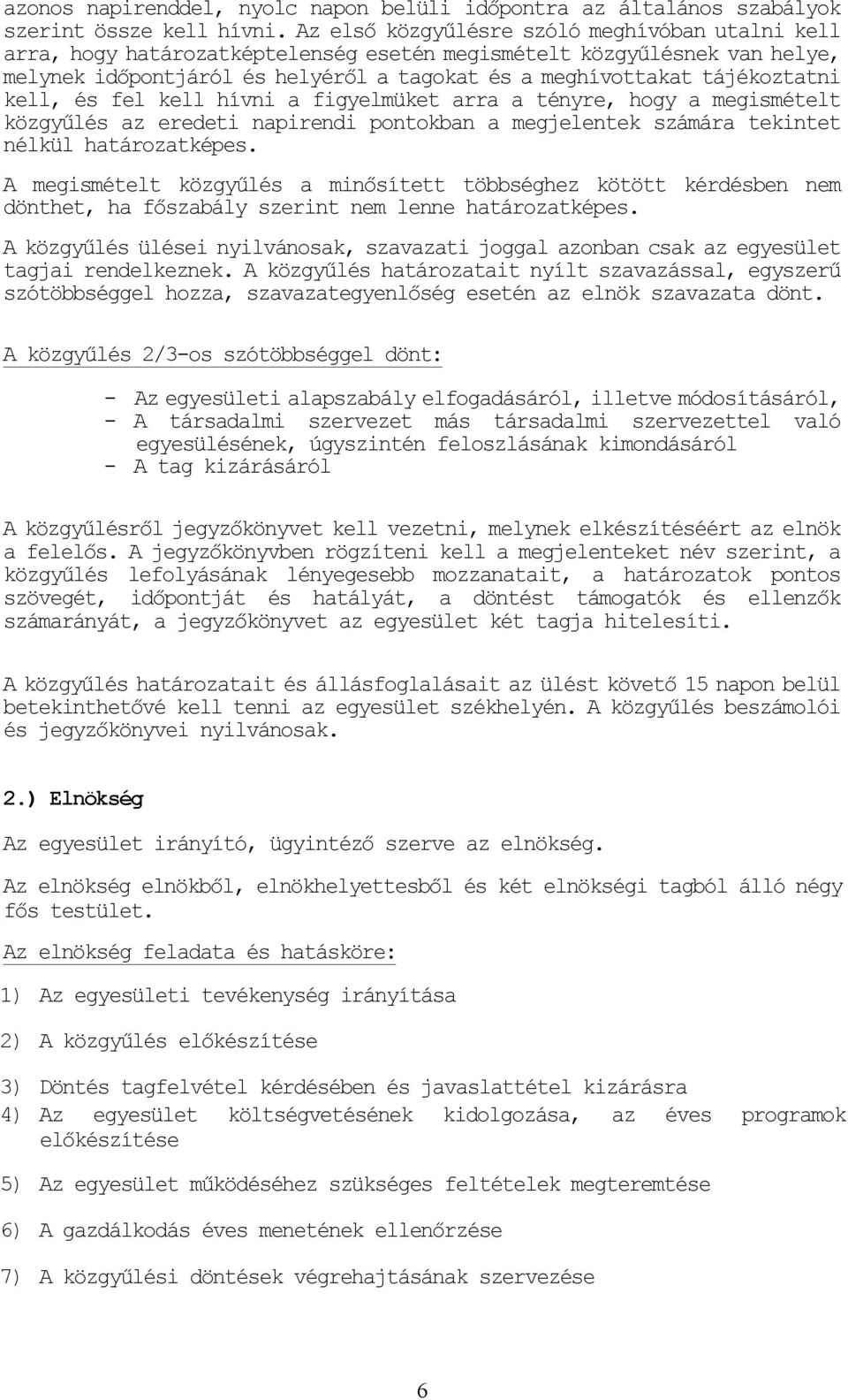 kell, és fel kell hívni a figyelmüket arra a tényre, hogy a megismételt közgyűlés az eredeti napirendi pontokban a megjelentek számára tekintet nélkül határozatképes.