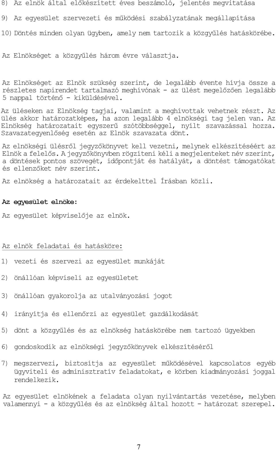 Az Elnökséget az Elnök szükség szerint, de legalább évente hívja össze a részletes napirendet tartalmazó meghívónak - az ülést megelőzően legalább 5 nappal történő - kiküldésével.