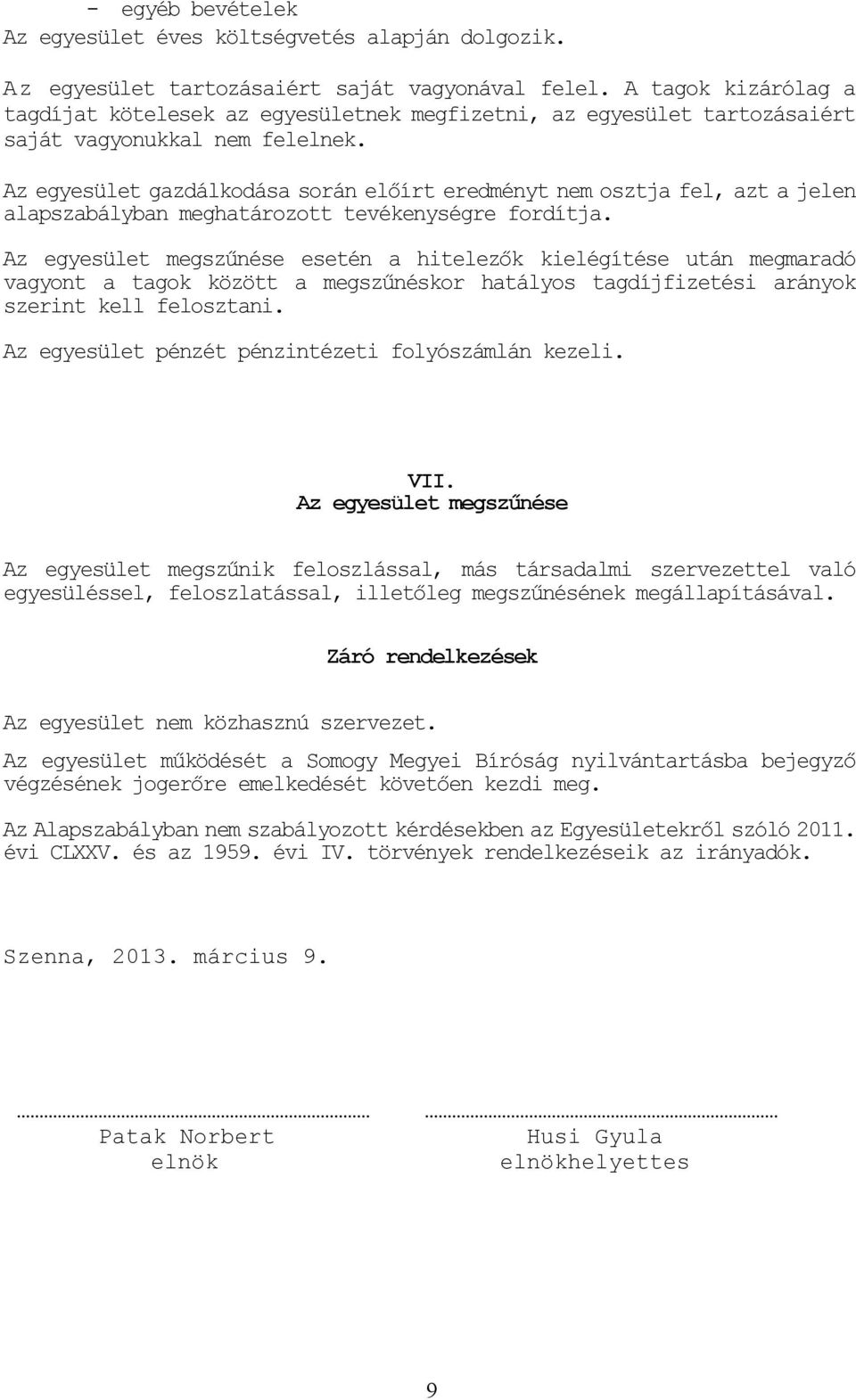Az egyesület gazdálkodása során előírt eredményt nem osztja fel, azt a jelen alapszabályban meghatározott tevékenységre fordítja.