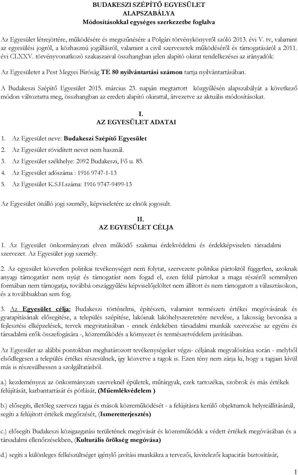 törvényvonatkozó szakaszaival összhangban jelen alapító okirat rendelkezései az irányadók: Az Egyesületet a Pest Megyei Bíróság TE 80 nyilvántartási számon tartja nyilvántartásában.