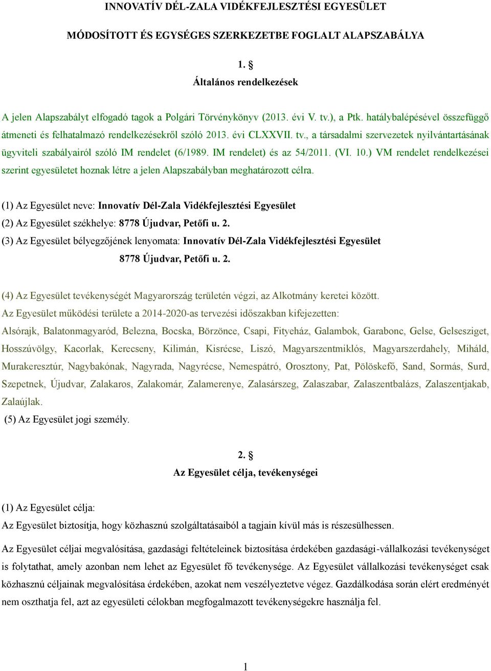 IM rendelet) és az 54/2011. (VI. 10.) VM rendelet rendelkezései szerint egyesületet hoznak létre a jelen Alapszabályban meghatározott célra.