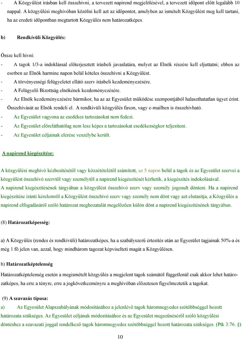b) Rendkívüli Közgyűlés: Össze kell hívni: - A tagok 1/3-a indoklással előterjesztett írásbeli javaslatára, melyet az Elnök részére kell eljuttatni; ebben az esetben az Elnök harminc napon belül