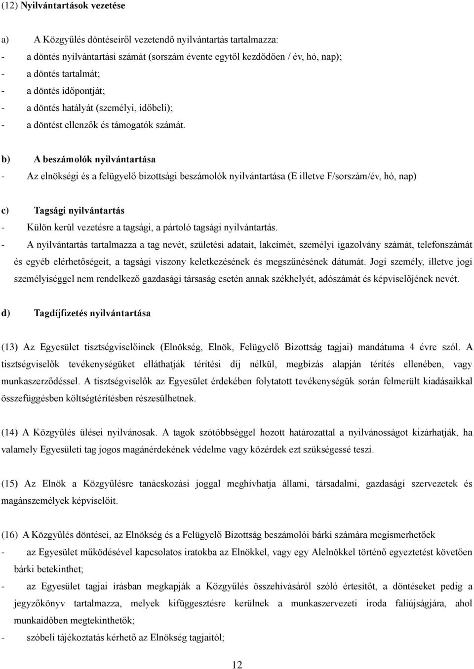 b) A beszámolók nyilvántartása - Az elnökségi és a felügyelő bizottsági beszámolók nyilvántartása (E illetve F/sorszám/év, hó, nap) c) Tagsági nyilvántartás - Külön kerül vezetésre a tagsági, a