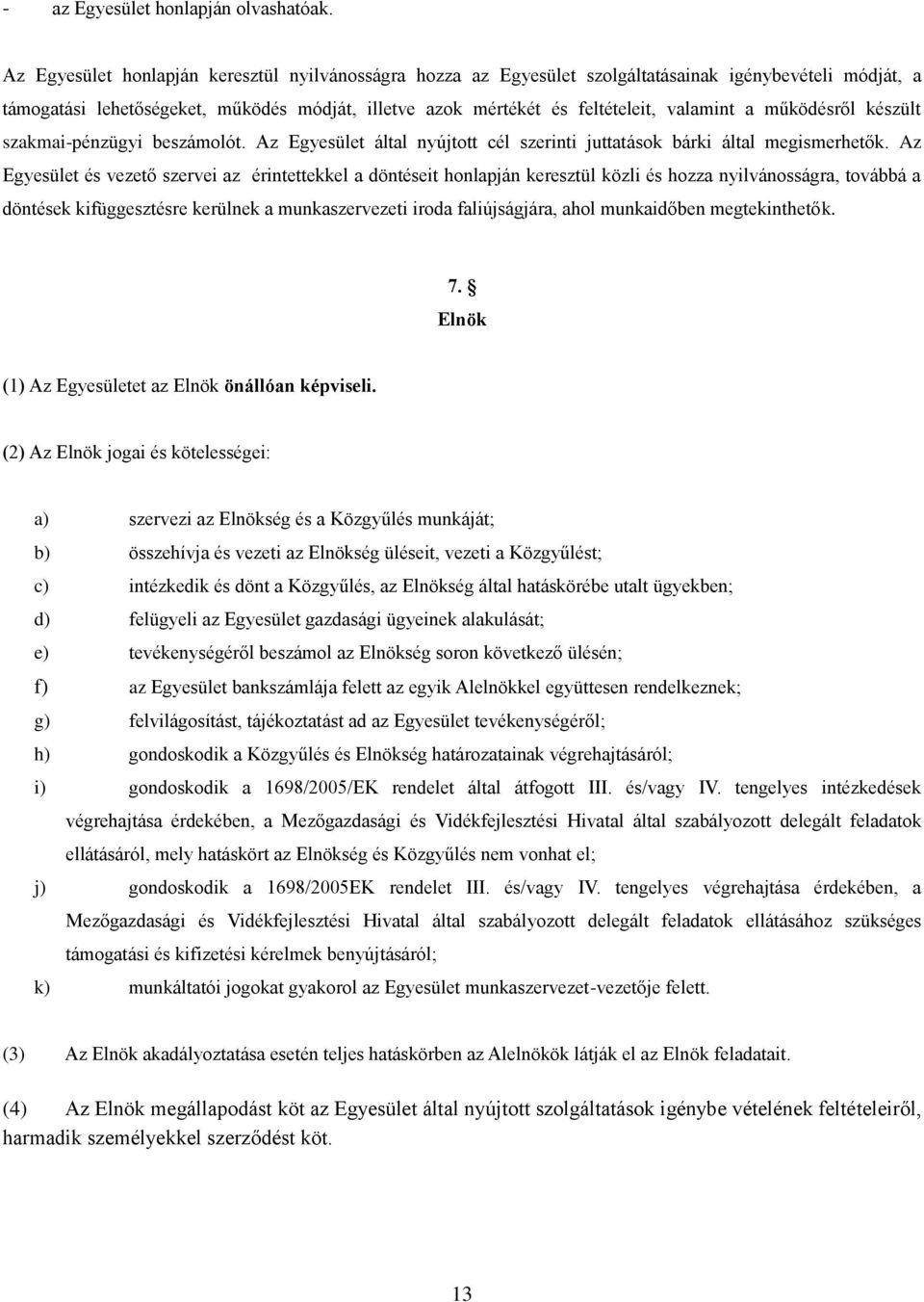 működésről készült szakmai-pénzügyi beszámolót. Az Egyesület által nyújtott cél szerinti juttatások bárki által megismerhetők.