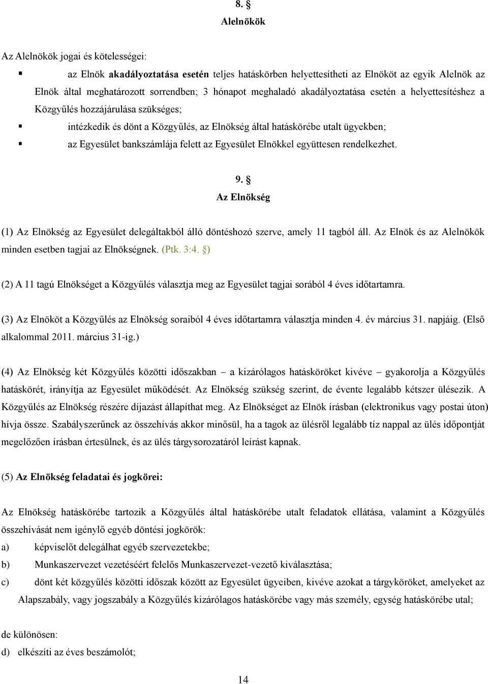 az Egyesület Elnökkel együttesen rendelkezhet. 9. Az Elnökség (1) Az Elnökség az Egyesület delegáltakból álló döntéshozó szerve, amely 11 tagból áll.