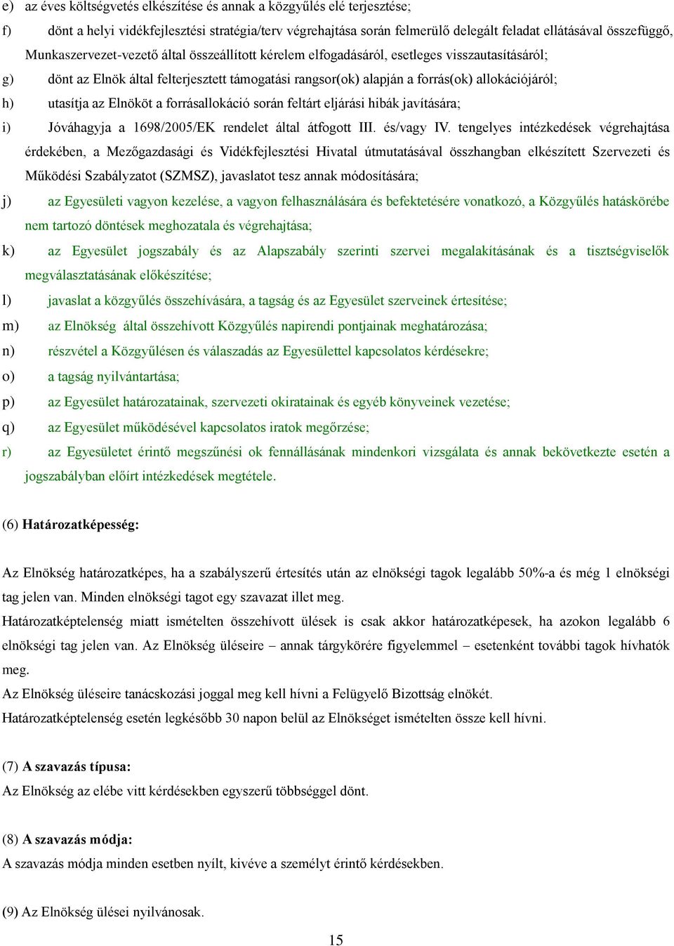 utasítja az Elnököt a forrásallokáció során feltárt eljárási hibák javítására; i) Jóváhagyja a 1698/2005/EK rendelet által átfogott III. és/vagy IV.