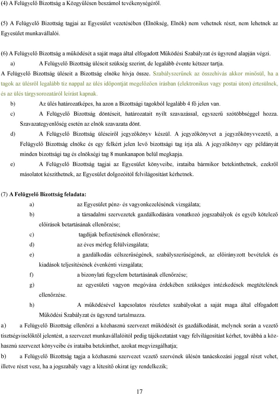 (6) A Felügyelő Bizottság a működését a saját maga által elfogadott Működési Szabályzat és ügyrend alapján végzi. a) A Felügyelő Bizottság üléseit szükség szerint, de legalább évente kétszer tartja.