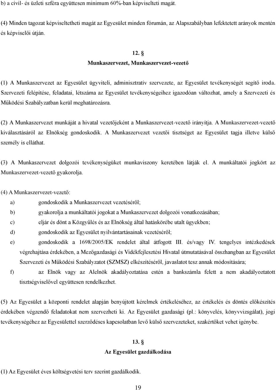 Munkaszervezet, Munkaszervezet-vezető (1) A Munkaszervezet az Egyesület ügyviteli, adminisztratív szervezete, az Egyesület tevékenységét segítő iroda.