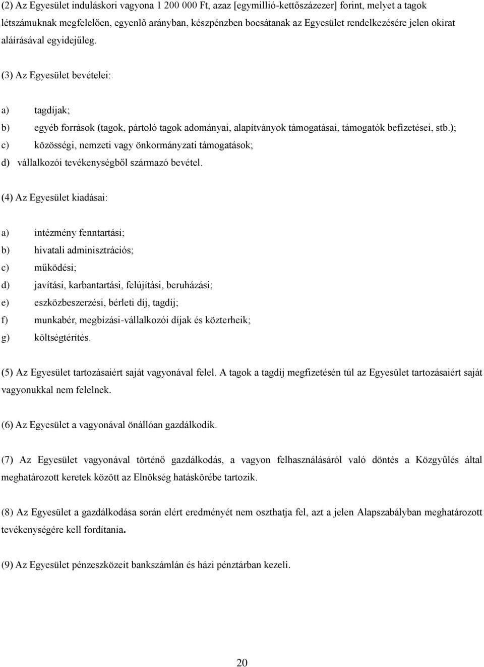 ); c) közösségi, nemzeti vagy önkormányzati támogatások; d) vállalkozói tevékenységből származó bevétel.