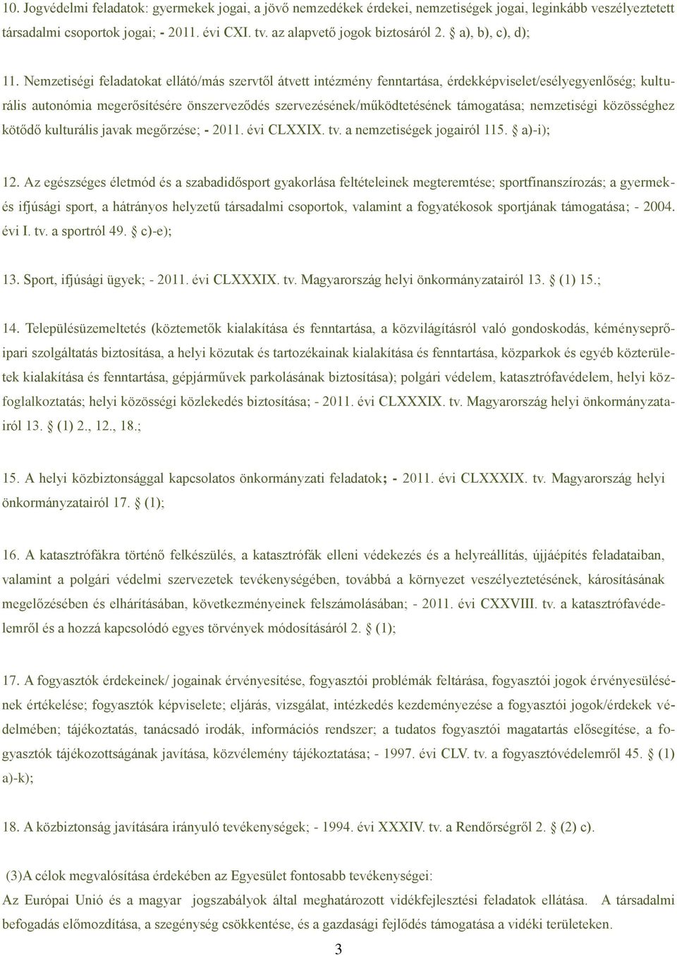 Nemzetiségi feladatokat ellátó/más szervtől átvett intézmény fenntartása, érdekképviselet/esélyegyenlőség; kulturális autonómia megerősítésére önszerveződés szervezésének/működtetésének támogatása;