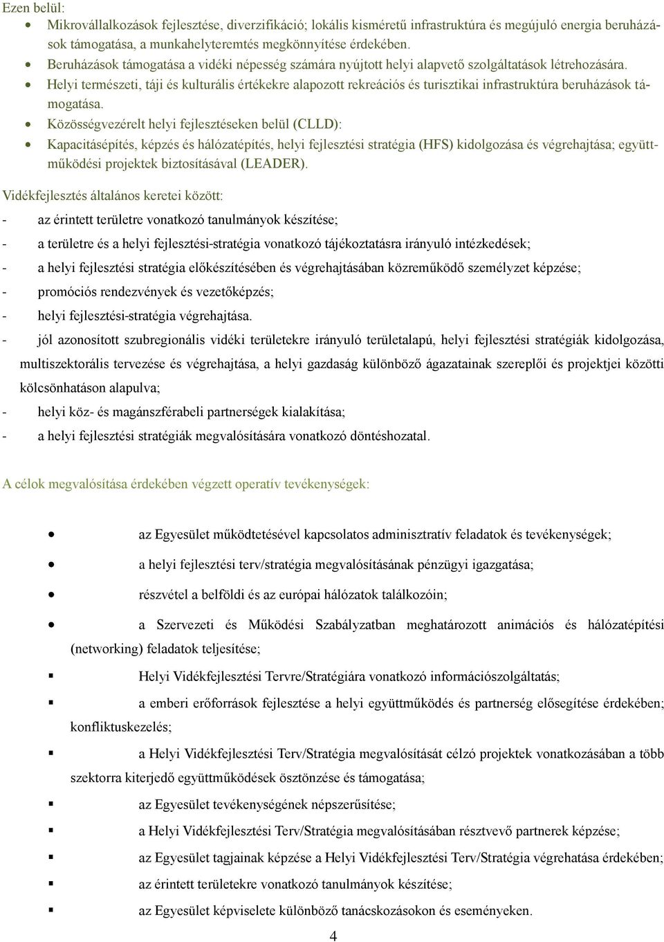 Helyi természeti, táji és kulturális értékekre alapozott rekreációs és turisztikai infrastruktúra beruházások támogatása.