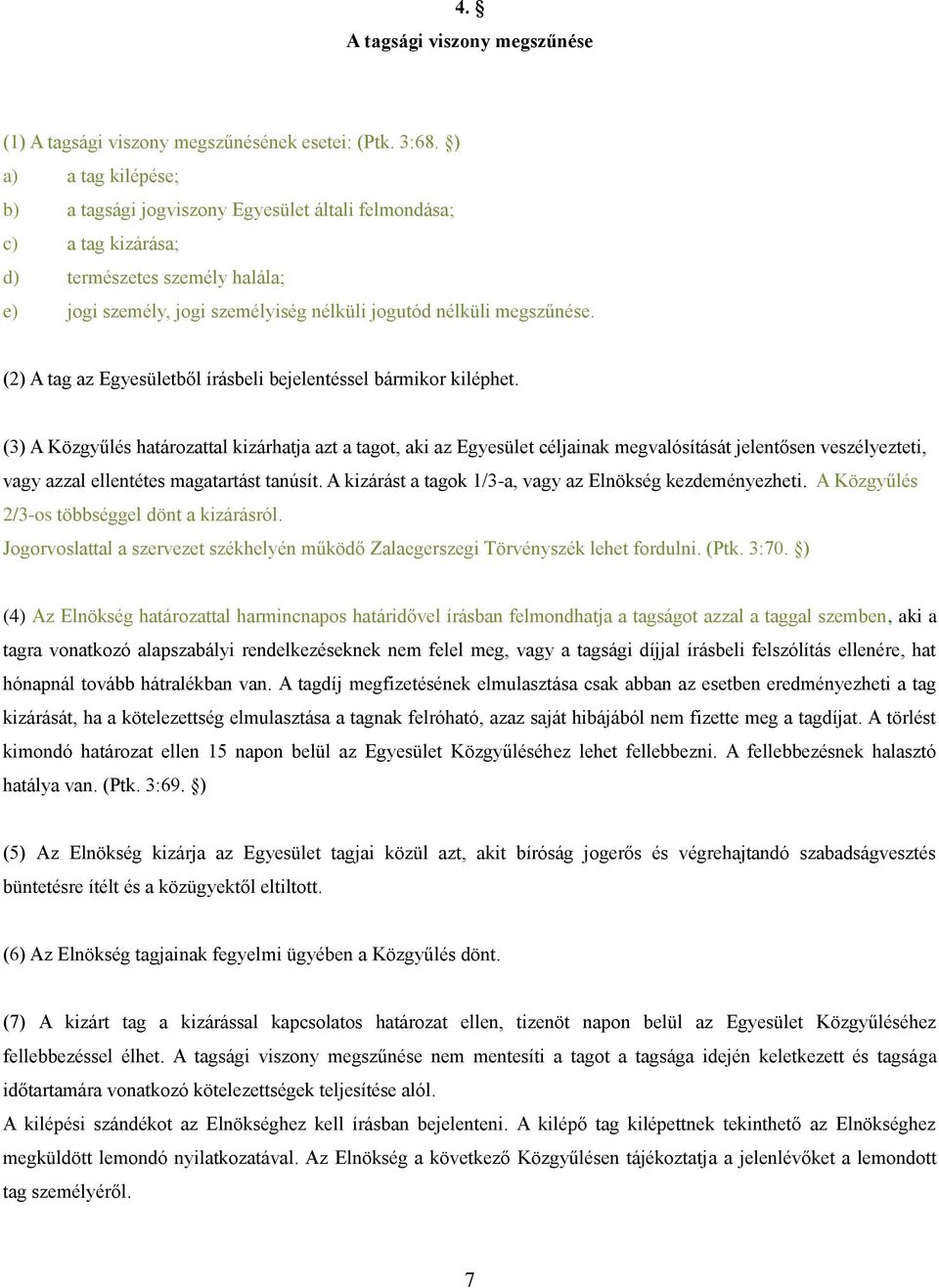 (2) A tag az Egyesületből írásbeli bejelentéssel bármikor kiléphet.