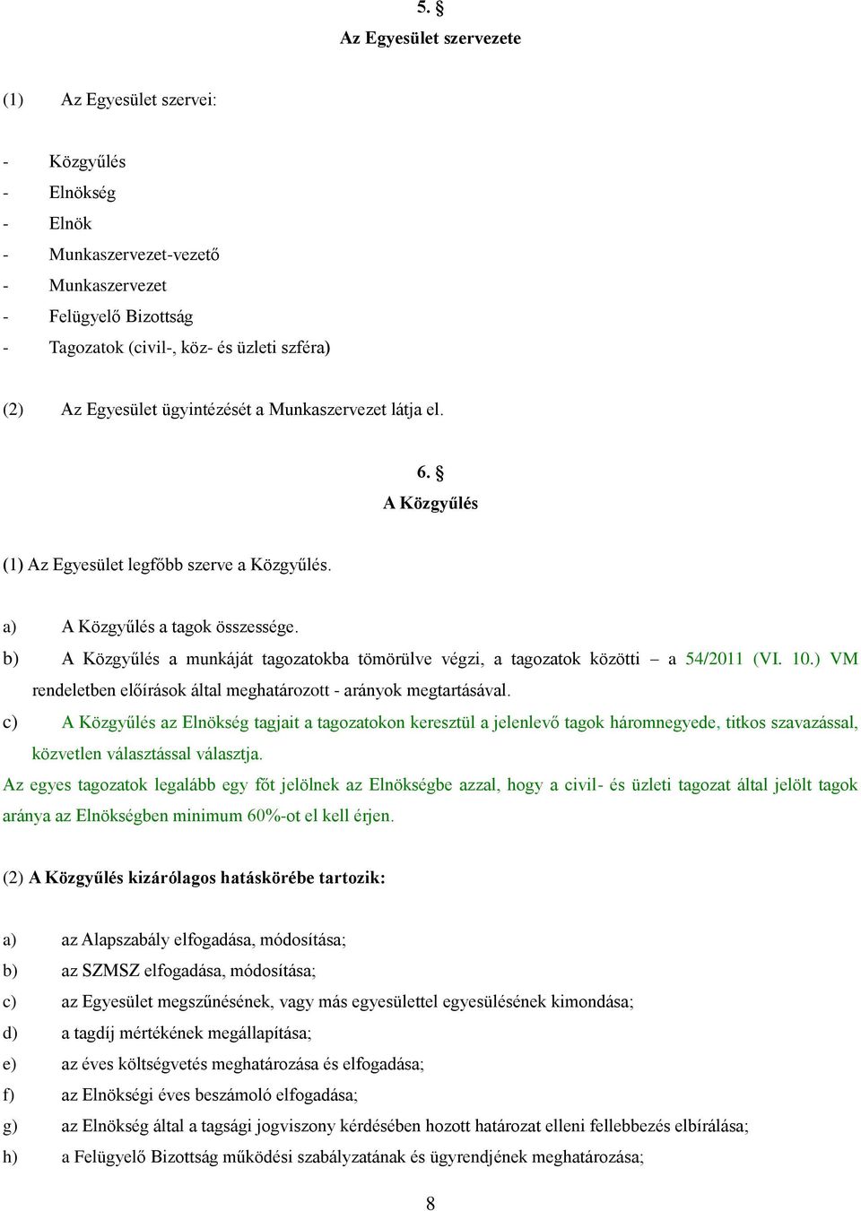 b) A Közgyűlés a munkáját tagozatokba tömörülve végzi, a tagozatok közötti a 54/2011 (VI. 10.) VM rendeletben előírások által meghatározott - arányok megtartásával.