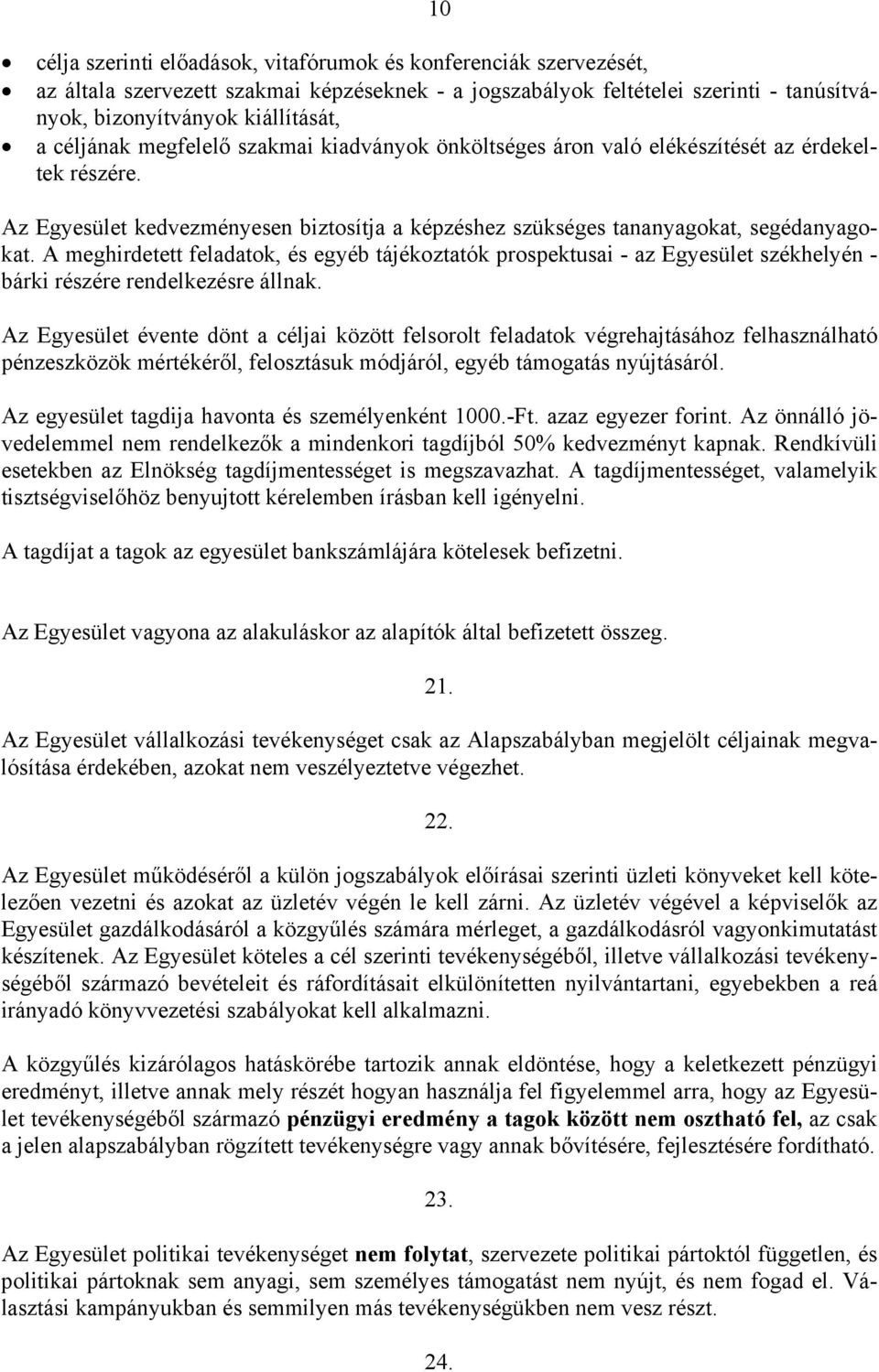 Az Egyesület kedvezményesen biztosítja a képzéshez szükséges tananyagokat, segédanyagobárki részére rendelkezésre állnak.