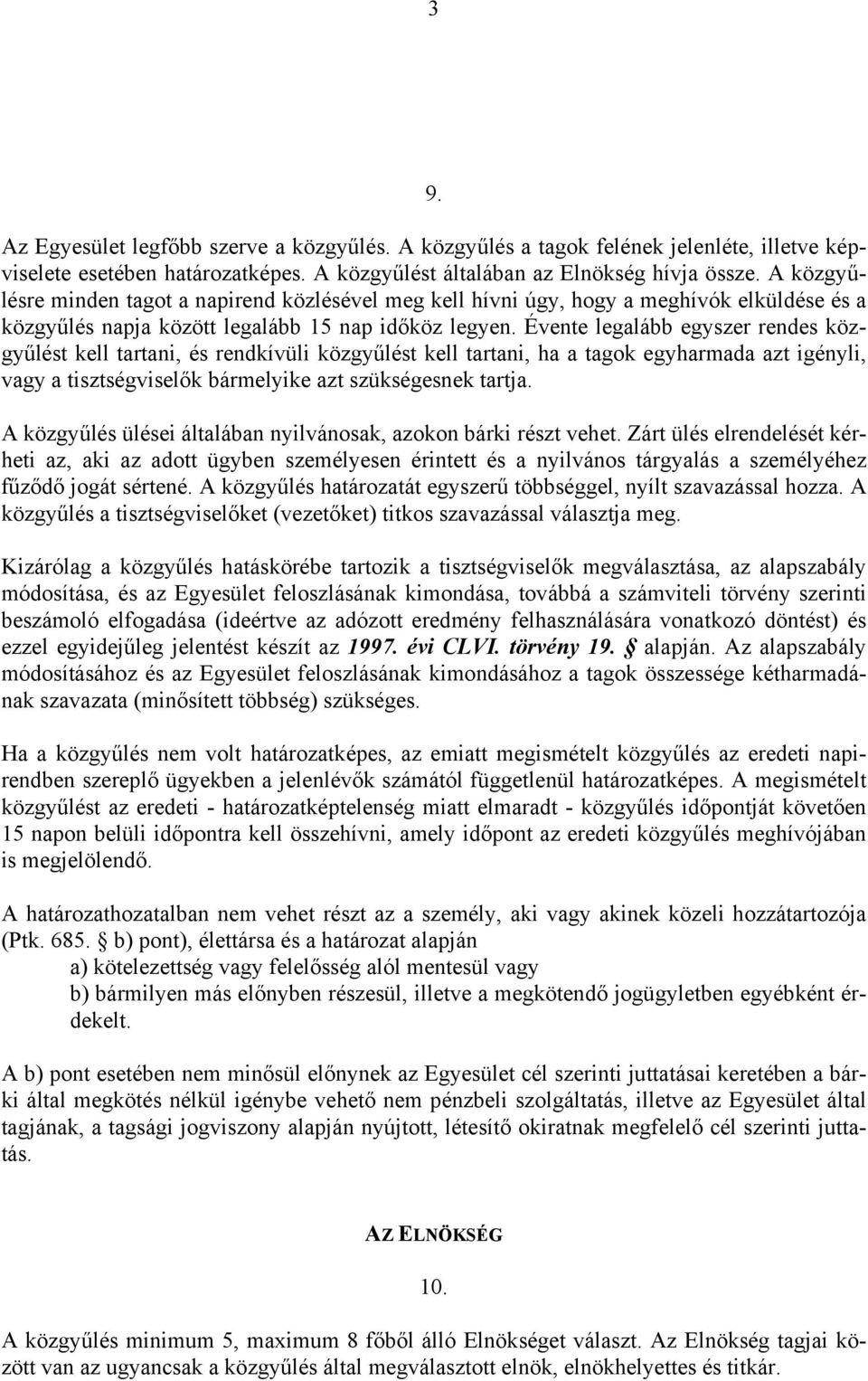 Évente legalább egyszer rendes közgyűlést kell tartani, és rendkívüli közgyűlést kell tartani, ha a tagok egyharmada azt igényli, vagy a tisztségviselők bármelyike azt szükségesnek tartja.