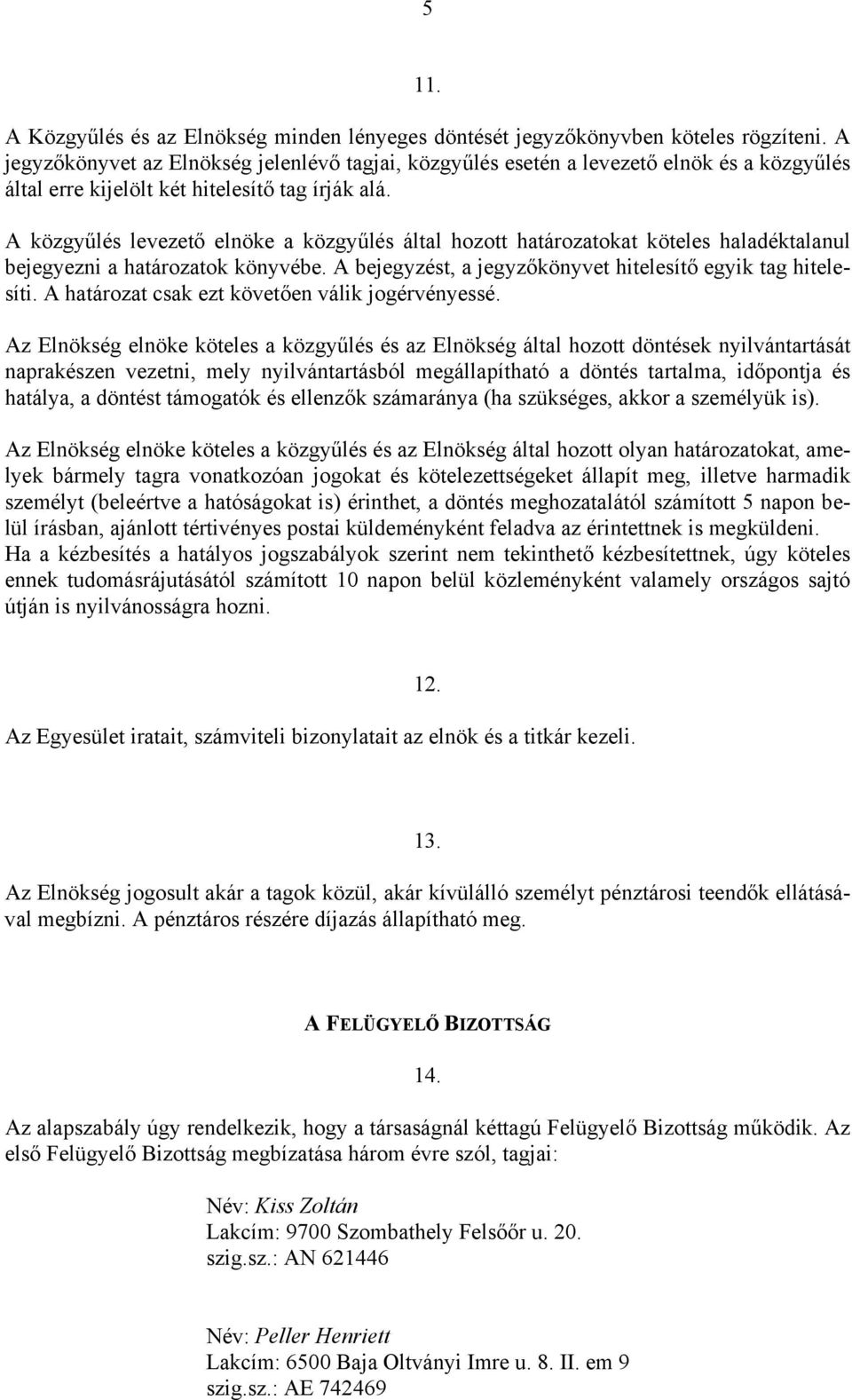 A közgyűlés levezető elnöke a közgyűlés által hozott határozatokat köteles haladéktalanul bejegyezni a határozatok könyvébe.