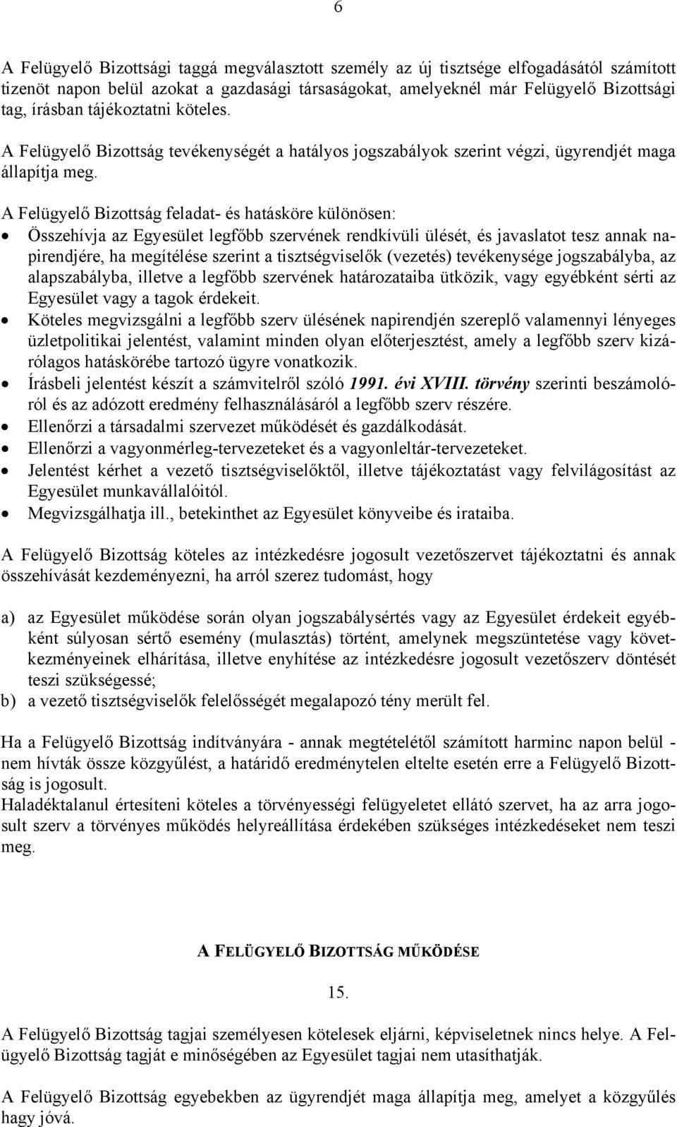 A Felügyelő Bizottság feladat- és hatásköre különösen: Összehívja az Egyesület legfőbb szervének rendkívüli ülését, és javaslatot tesz annak napirendjére, ha megítélése szerint a tisztségviselők