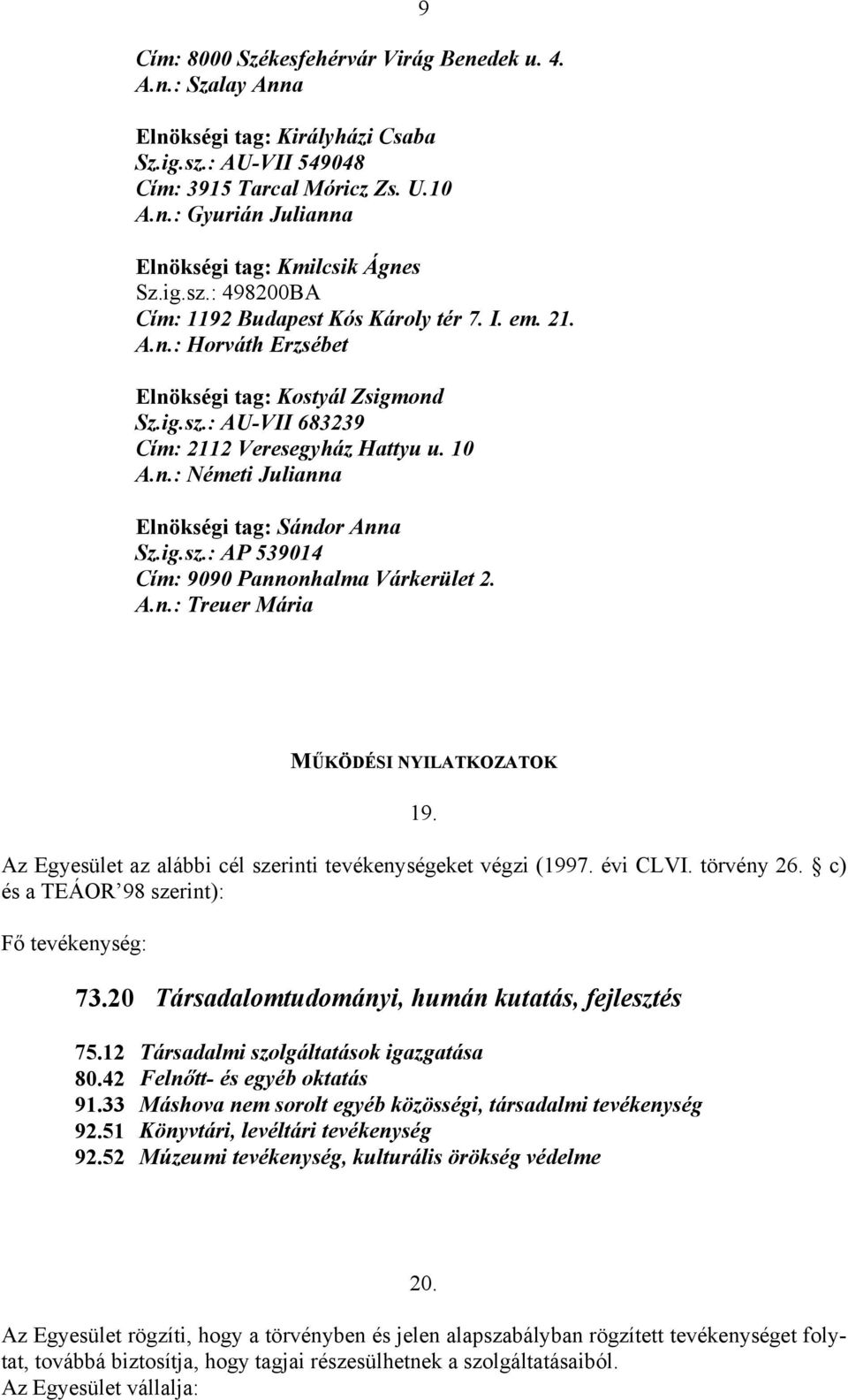 ig.sz.: AP 539014 Cím: 9090 Pannonhalma Várkerület 2. A.n.: Treuer Mária MŰKÖDÉSI NYILATKOZATOK 19. Az Egyesület az alábbi cél szerinti tevékenységeket végzi (1997. évi CLVI. törvény 26.