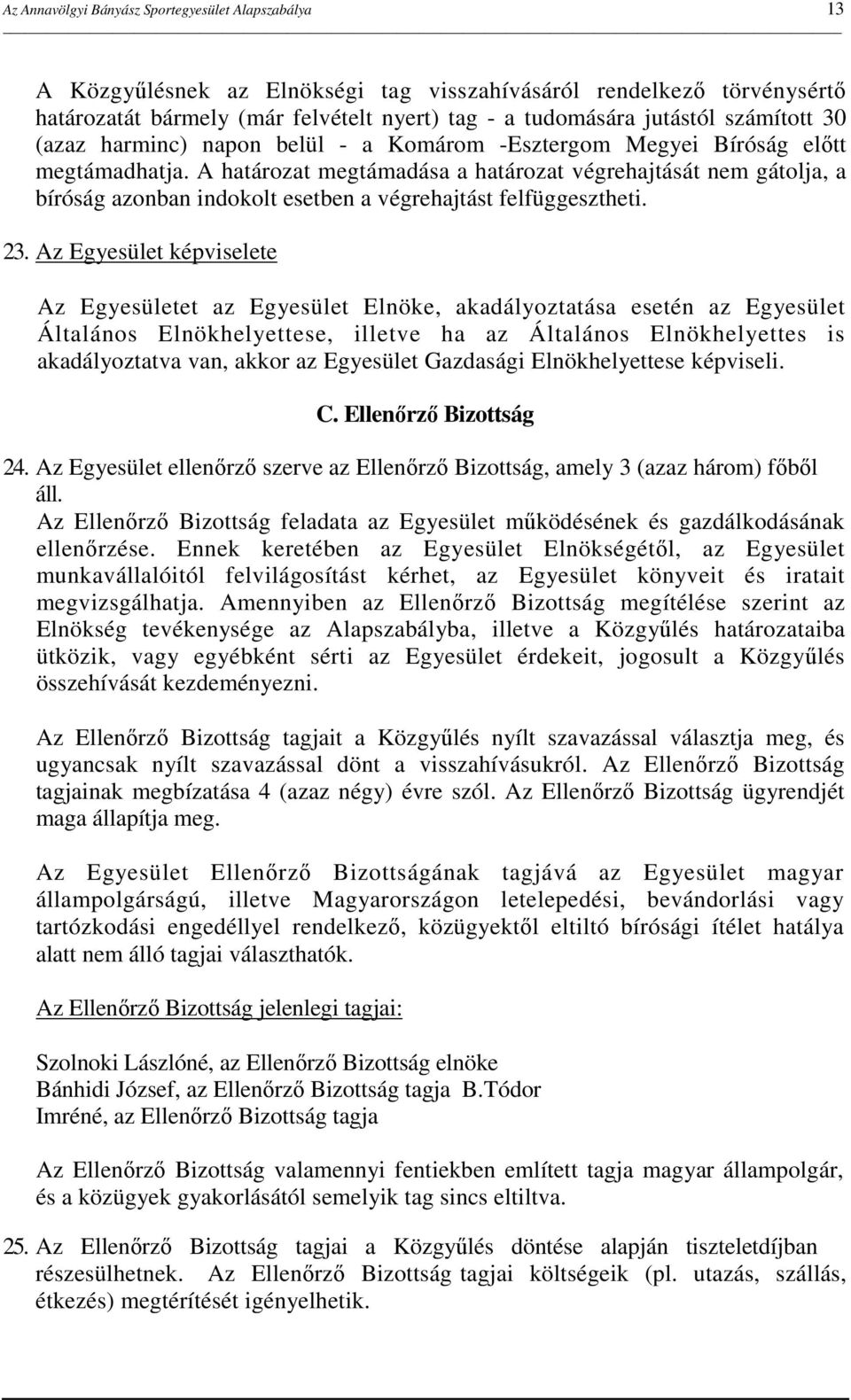 A határozat megtámadása a határozat végrehajtását nem gátolja, a bíróság azonban indokolt esetben a végrehajtást felfüggesztheti. 23.