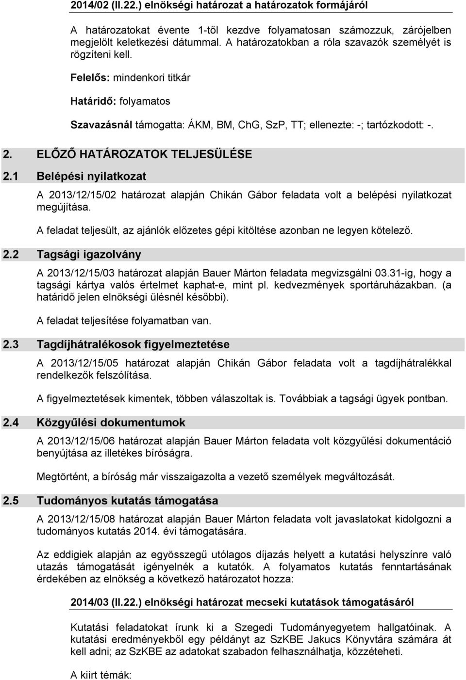 1 Belépési nyilatkozat A 2013/12/15/02 határozat alapján Chikán Gábor feladata volt a belépési nyilatkozat megújítása.