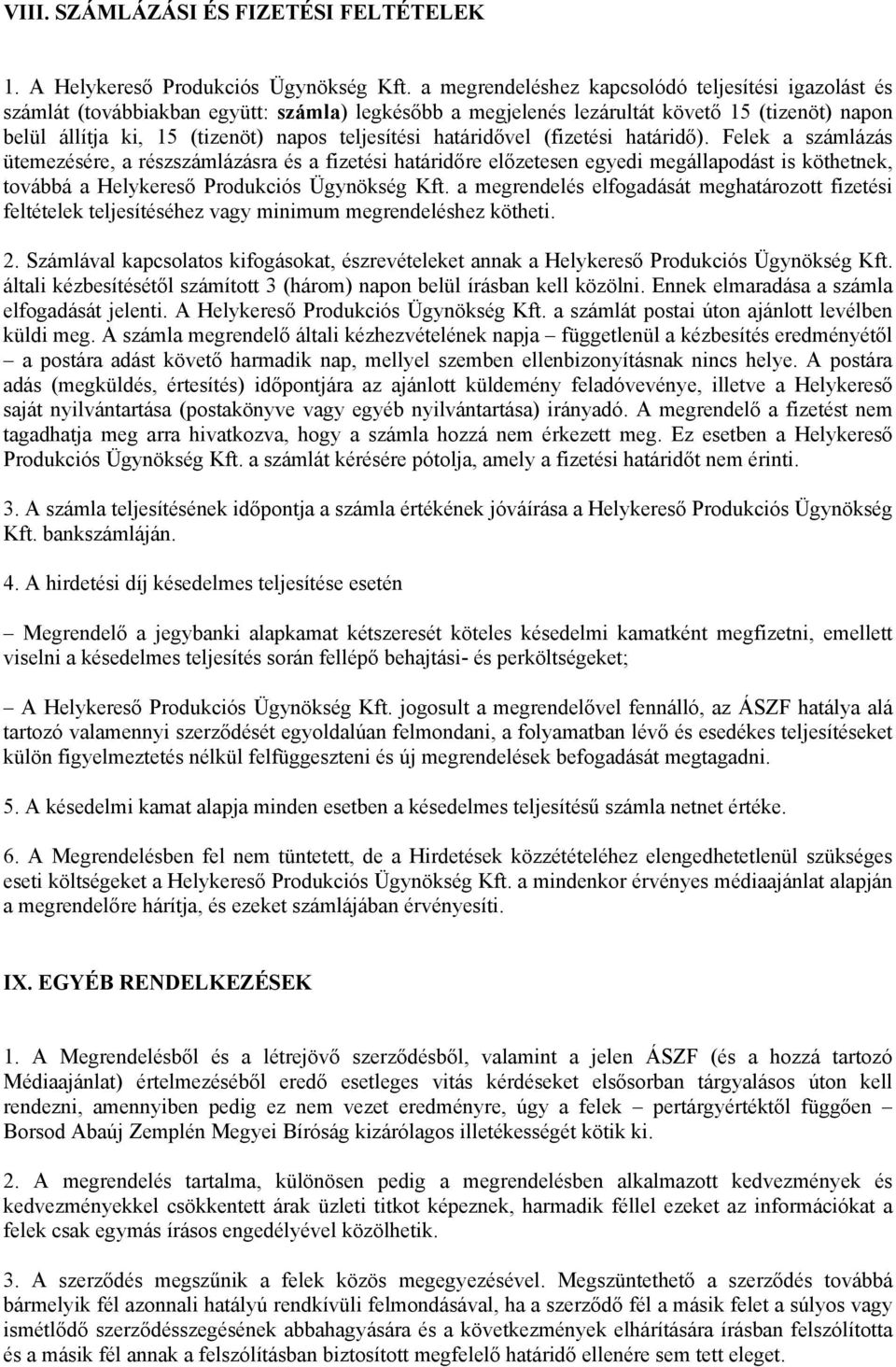 határidővel (fizetési határidő). Felek a számlázás ütemezésére, a részszámlázásra és a fizetési határidőre előzetesen egyedi megállapodást is köthetnek, továbbá a Helykereső Produkciós Ügynökség Kft.