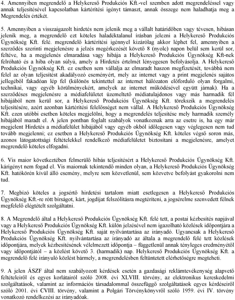 Amennyiben a visszaigazolt hirdetés nem jelenik meg a vállalt határidőben vagy tévesen, hibásan jelenik meg, a megrendelő ezt köteles haladéktalanul írásban jelezni a Helykereső Produkciós Ügynökség