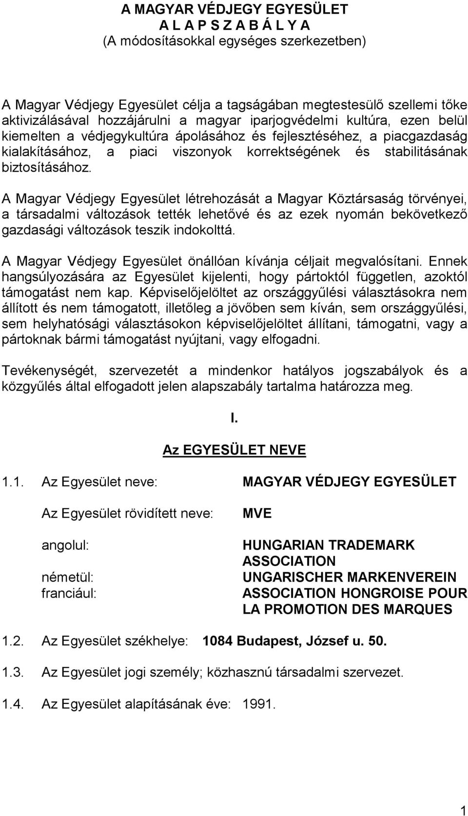 A Magyar Védjegy Egyesület létrehozását a Magyar Köztársaság törvényei, a társadalmi változások tették lehetıvé és az ezek nyomán bekövetkezı gazdasági változások teszik indokolttá.