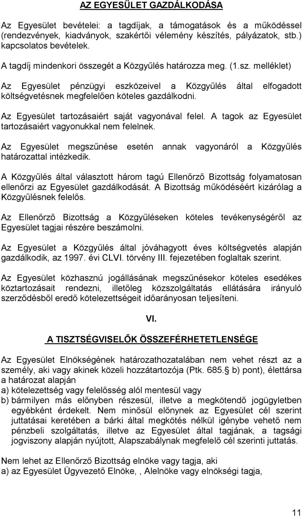 Az Egyesület tartozásaiért saját vagyonával felel. A tagok az Egyesület tartozásaiért vagyonukkal nem felelnek. Az Egyesület megszőnése esetén annak vagyonáról a Közgyőlés határozattal intézkedik.