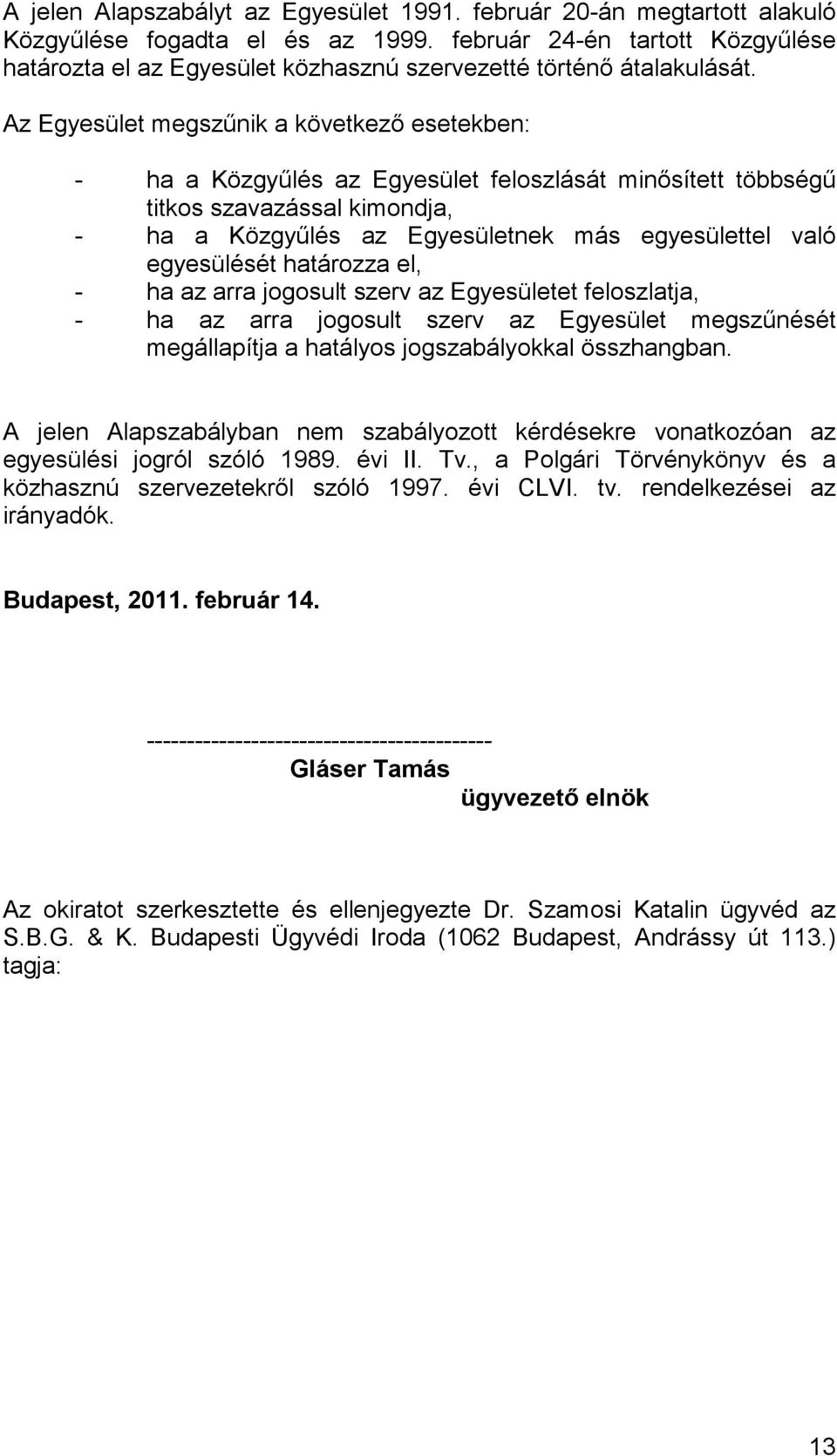 Az Egyesület megszőnik a következı esetekben: - ha a Közgyőlés az Egyesület feloszlását minısített többségő titkos szavazással kimondja, - ha a Közgyőlés az Egyesületnek más egyesülettel való