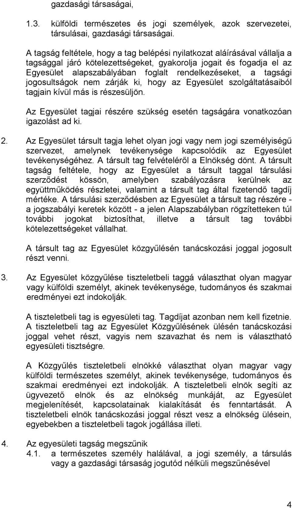 tagsági jogosultságok nem zárják ki, hogy az Egyesület szolgáltatásaiból tagjain kívül más is részesüljön. Az Egyesület tagjai részére szükség esetén tagságára vonatkozóan igazolást ad ki. 2.