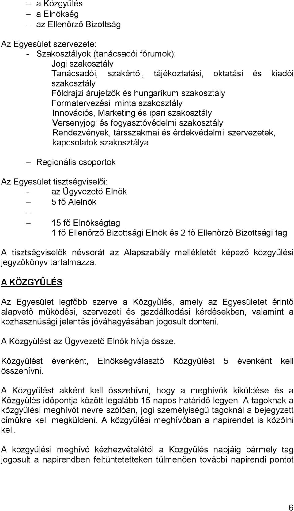 érdekvédelmi szervezetek, kapcsolatok szakosztálya Regionális csoportok Az Egyesület tisztségviselıi: - az Ügyvezetı Elnök 5 fı Alelnök 15 fı Elnökségtag 1 fı Ellenırzı Bizottsági Elnök és 2 fı