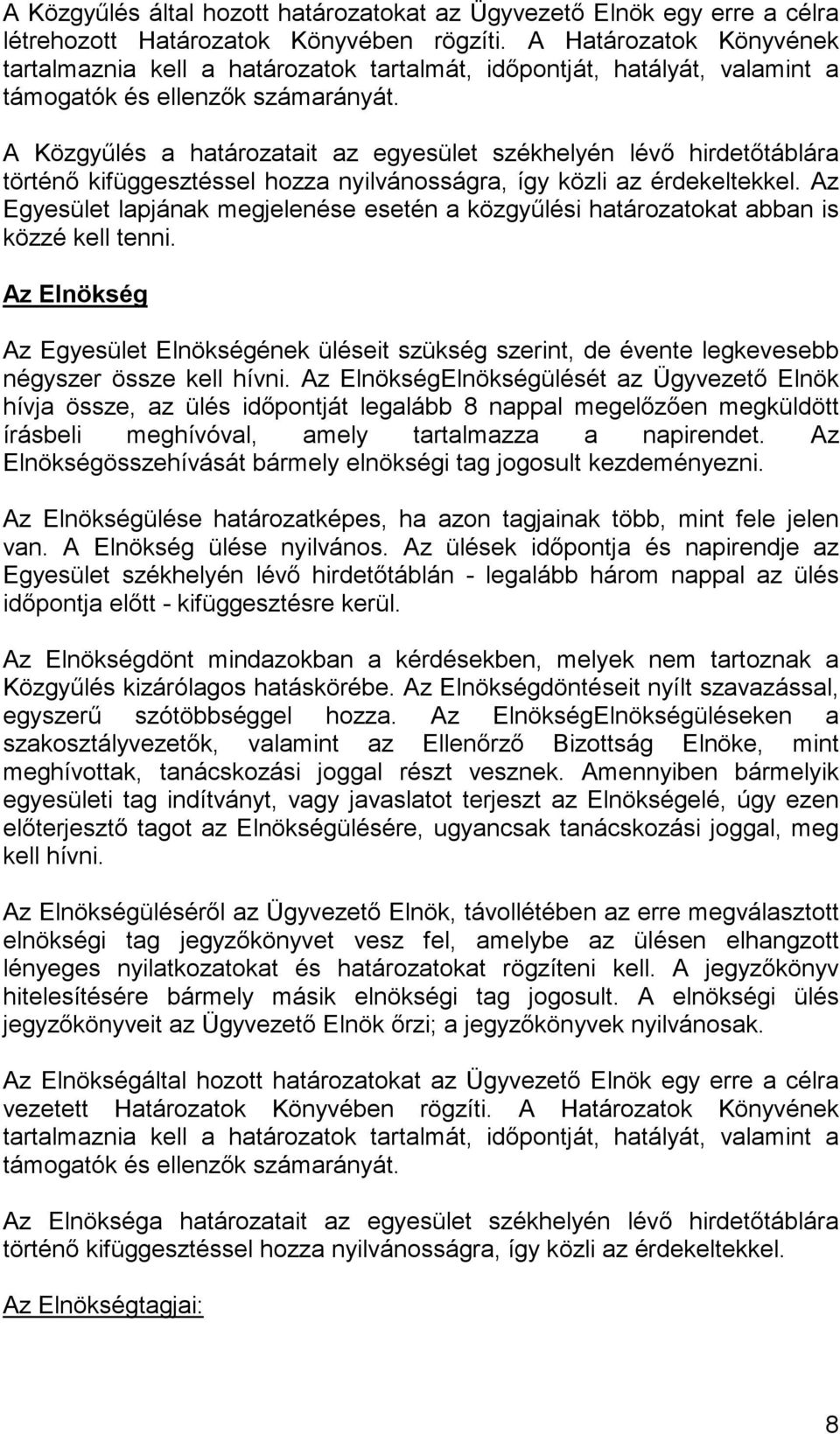 A Közgyőlés a határozatait az egyesület székhelyén lévı hirdetıtáblára történı kifüggesztéssel hozza nyilvánosságra, így közli az érdekeltekkel.
