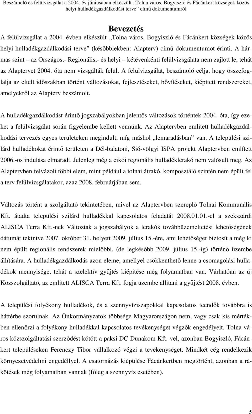 A hármas szint az Országos,- Regionális,- és helyi kétévenkénti felülvizsgálata nem zajlott le, tehát az Alaptervet 2004. óta nem vizsgálták felül.