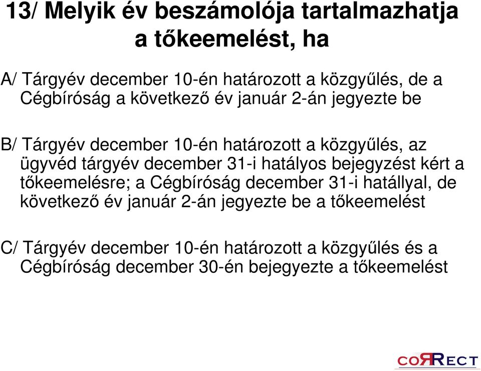 december 31-i hatályos bejegyzést kért a tőkeemelésre; a Cégbíróság december 31-i hatállyal, de következő év január 2-án